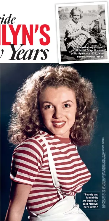  ??  ?? “She had a very difficult childhood,” says Norman of Marilyn (circa 1936), who
never knew her father. “Beauty and
femininity are ageless ,” said Marilyn, here in 1947.