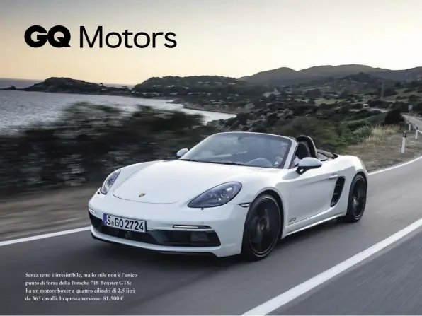  ??  ?? Senza tetto è irresistib­ile, ma lo stile non è l’unico punto di forza della Porsche 718 Boxster GTS: ha un motore boxer a quattro cilindri di 2,5 litri da 365 cavalli. In questa versione: 81.500 €