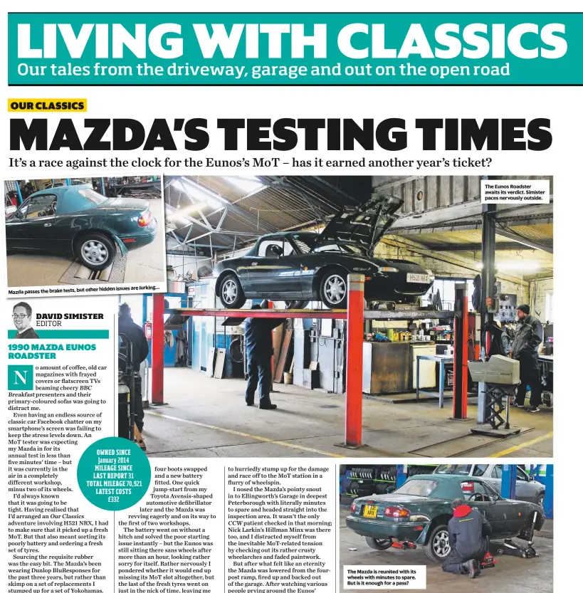  ??  ?? other hidden issues are lurking… Mazda passes the brake tests, but The Mazda is reunited with its wheels with minutes to spare. But is it enough for a pass? The Eunos Roadster awaits its verdict. Simister paces nervously outside.