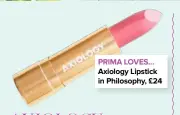  ??  ?? PRIMA LOVES… Axiology Lipstick in Philosophy, £24