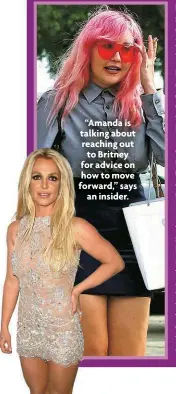  ?? ?? “Amanda is talking about reaching out to Britney for advice on how to move forward,” says an insider.