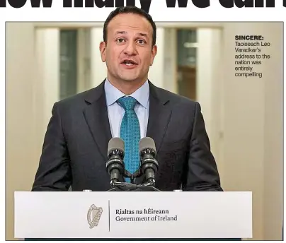  ??  ?? SINCERE: Taoiseach Leo Varadkar’s address to the nation was entirely compelling