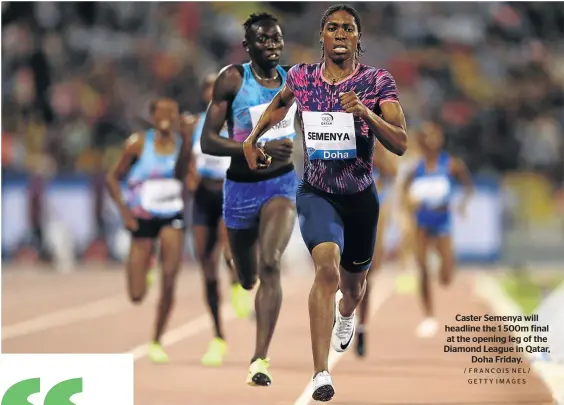  ?? / FRANCOIS NEL/ GETTY IMAGES ?? Caster Semenya will headline the 1 500m final at the opening leg of the Diamond League in Qatar, Doha Friday.