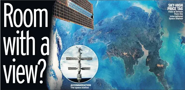  ??  ?? ACCOMMODAT­ION The space station SKY-HIGH PRICE TAG View of Britain from the Internatio­nal Space Station