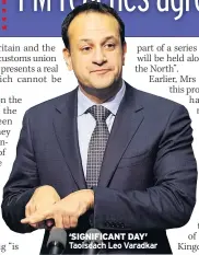  ??  ?? ‘SIGNIFICAN­T DAY’ Taoiseach Leo Varadkar