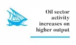  ??  ?? Oil sector
activity increases on higher output