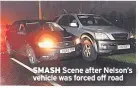  ??  ?? SMASH Scene after Nelson’s vehicle was forced off road