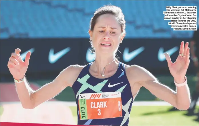  ?? ?? Milly Clark, pictured winning the women’s full Melbourne Marathon at the MCG last year, will use the City to Casino fun run on Sunday as her stepping stone towards the 2022 World Championsh­ips and Commonweal­th Games. Picture: David Croslin