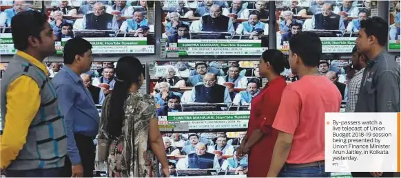  ?? PTI ?? By-passers watch a live telecast of Union Budget 2018-19 session being presented by Union Finance Minister Arun Jaitley, in Kolkata yesterday.