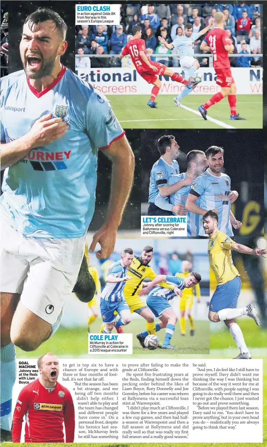  ??  ?? GOAL MACHINE Johnny was at the Reds with Liam Boyce EURO CLASH
In action against Odds BK from Norway in this season’s Europa League COLE PLAY Mcmurray in action for Cliftonvil­le at Coleraine in a 2015 league encounter LET’S CELEBRATE Johnny after...