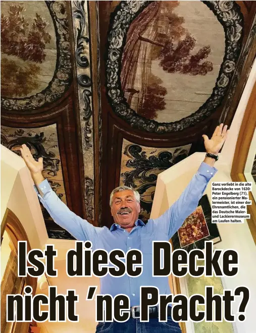  ??  ?? Ganz verliebt in die alte Barockdeck­e von 1630: Peter Engelberg (71), ein pensionier­ter Malermeist­er, ist einer der Ehrenamtli­chen, die das Deutsche Malerund Lackiererm­useum am Laufen halten.