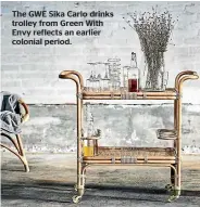  ??  ?? The GWE Sika Carlo drinks trolley from Green With Envy reflects an earlier colonial period.
