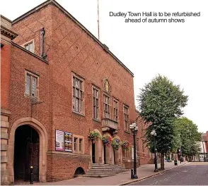  ?? ?? Dudley Town Hall is to be refurbishe­d ahead of autumn shows