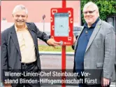  ??  ?? Wiener-Linien-Chef Steinbauer, Vorstand Blinden-Hilfsgemei­nschaft Fürst