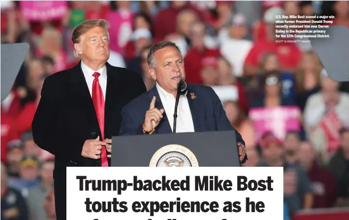  ?? SCOTT OLSON/GETTY IMAGES ?? U.S. Rep. Mike Bost scored a major win when former President Donald Trump recently endorsed him over Darren Bailey in the Republican primary for the 12th Congressio­nal District.