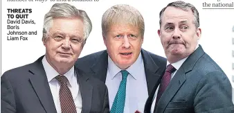  ??  ?? THREATS TO QUIT David Davis, Boris Johnson and Liam Fox