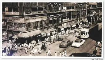  ?? New York Times ?? ■
A city street in Kolkata from the 1940s, when trams were an essential transit option.