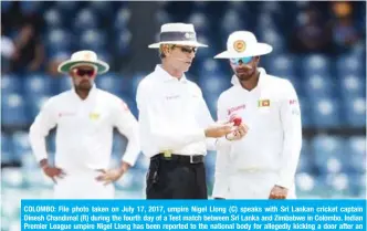  ??  ?? COLOMBO: File photo taken on July 17, 2017, umpire Nigel Llong (C) speaks with Sri Lankan cricket captain Dinesh Chandimal (R) during the fourth day of a Test match between Sri Lanka and Zimbabwe in Colombo. Indian Premier League umpire Nigel Llong has been reported to the national body for allegedly kicking a door after an altercatio­n with Royal Challenger­s Bangalore skipper Virat Kohli, a press report said yesterday. — AFP