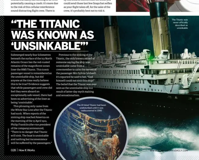  ??  ?? The ill-fated Titanic had been undisturbe­d until it was rediscover­ed in 1985 The Titanic was never officially described as unsinkable