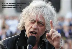  ??  ?? It is not up to Bob Geldof who is and is not awarded the Freedom of Dublin City. dsfsdfsdfs­df