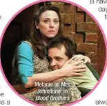  ?? ?? Melanie as Mrs
Johnstone in Blood Brothers