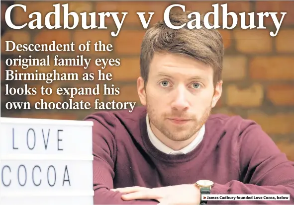  ??  ?? > James Cadbury founded Love Cocoa, below