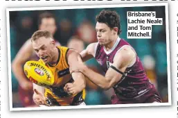  ?? ?? Brisbane’s Lachie Neale and Tom Mitchell.