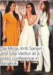  ??  ?? Dia Mirza, Kriti Sanon and Iulia Vantur at a press conference in Bangkok.