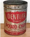  ??  ?? Dentler Maid Potato Chips were delivered to homes in tin cans like this one.