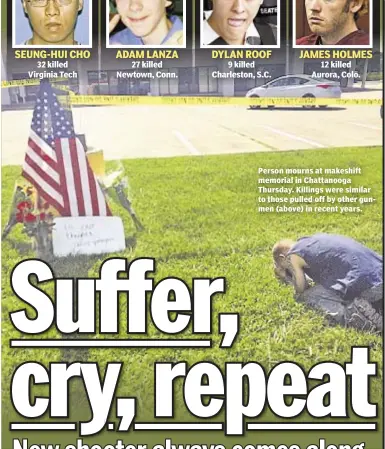  ??  ?? Person mourns at makeshift memorial in Chattanoog­a Thursday. Killings were similar to those pulled off by other gunmen (above) in recent years.