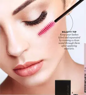  ??  ?? BEAUTY TIP Keep your lashes lifted and separated by running a clean wand through them after applying mascara.