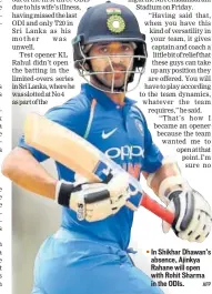  ?? AFP ?? In Shikhar Dhawan’s absence, Ajinkya Rahane will open with Rohit Sharma in the ODIs.