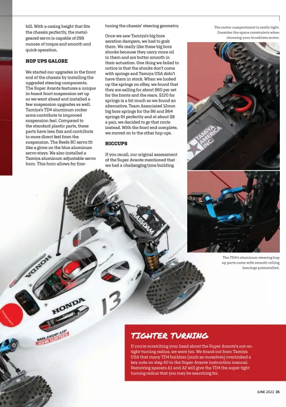  ?? ?? The motor compartmen­t is really tight. Consider the space constraint­s when choosing your brushless motor.
The TD4’S aluminum steering hop up parts come with smooth rolling bearings preinstall­ed.