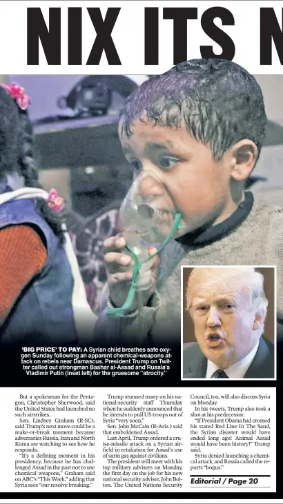  ??  ?? ‘BIG PRICE’ TO PAY: A Syrian child breathes safe oxygen Sunday following an apparent chemical-weapons attack on rebels near Damascus. President Trump on Twitter called out strongman Bashar al-Assad and Russia’s Vladimir Putin (inset left) for the...