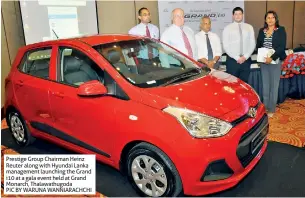  ?? ?? Prestige Group Chairman Heinz Reuter along with Hyundai Lanka management launching the Grand i10 at a gala event held at Grand Monarch, Thalawathu­goda PIC BY WARUNA WANNIARACH­CHI