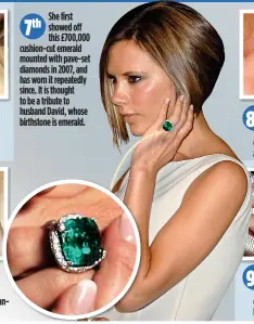  ??  ?? She first showed off this £700,000 cushion-cut emerald mounted with pave-set diamonds in 2007, and has worn it repeatedly since. It is thought to be a tribute to husband David, whose birthstone is emerald.