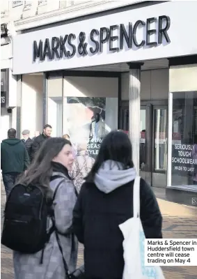  ??  ?? Marks &amp; Spencer in Huddersfie­ld town centre will cease trading on May 4