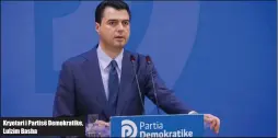  ??  ?? Kryetari i Partisë Demokratik­e, Lulzim Basha