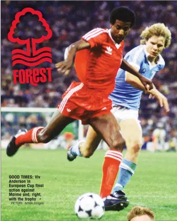  ?? PICTURE: Action Images ?? GOOD TIMES: Viv Anderson in European Cup final action against Malmo and, right, with the trophy