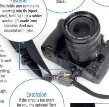  ??  ?? Coyote
If you find the coyote brown colour of our review sample too daring, the strap is also available in all black.
Fastener
This holds your camera by screwing into its tripod socket, held tight by a rubber washer. It’s made from stainless steel overmoulde­d with nylon.
Extension
If the strap is too short for you, the optional ‘Bert Breathe’ extender (£14) can clip in to add another 38cm.