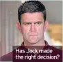  ??  ?? Has Jack made the right decision?