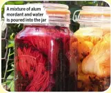  ?? ?? A mixture of alum mordant and water is poured into the jar