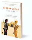  ?? ?? GEORGE LUCAS: UMA VIDA Brian Jay Jones Edições Desassosse­go 528 páginas