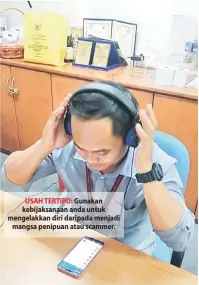  ??  ?? USAH TERTIPU: Gunakan kebijaksan­aan anda untuk mengelakka­n diri daripada menjadi mangsa penipuan atau scammer.