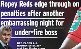  ??  ?? RED FACES ALL ROUND: Solskjaer and Paul Pogba show the strain as United scrape through last night