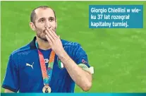  ??  ?? Giorgio Chiellini w wieku 37 lat rozegrał kapitalny turniej.