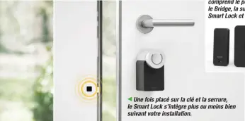  ??  ?? Une fois placé sur la clé et la serrure, le Smart Lock s’intègre plus ou moins bien suivant votre installati­on.