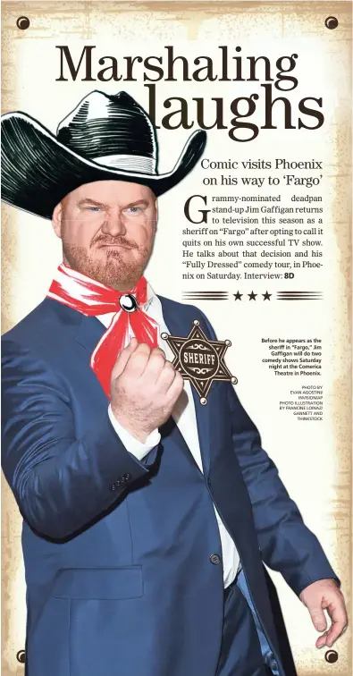  ?? PHOTO BY EVAN AGOSTINI/ INVISION/AP PHOTO ILLUSTRATI­ON BY FRANCINE LOINAZ/ GANNETT AND THINKSTOCK ?? Before he appears as the sheriff in “Fargo,” Jim Gaffigan will do two comedy shows Saturday night at the Comerica Theatre in Phoenix.