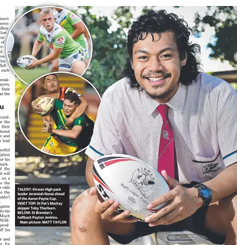  ??  ?? TALENT: Kirwan High pack leader Jeremiah Nanai ahead of the Aaron Payne Cup. INSET TOP: St Pat’s Mackay skipper Toby Thorburn. BELOW: St Brendan’s halfback Payton Jenkins.
Main picture: MATT TAYLOR