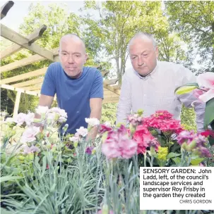  ?? CHRIS GORDON ?? SENSORY GARDEN: John Ladd, left, of the council’s landscape services and supervisor Roy Frisby in the garden they created